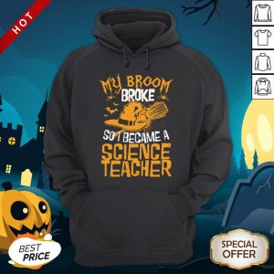 Witch My Broom Broke So I Became A Science Teacher Halloween HoodieWitch My Broom Broke So I Became A Science Teacher Halloween Hoodie