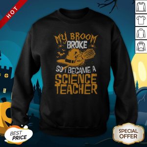 Witch My Broom Broke So I Became A Science Teacher Halloween SweatshirtWitch My Broom Broke So I Became A Science Teacher Halloween Sweatshirt
