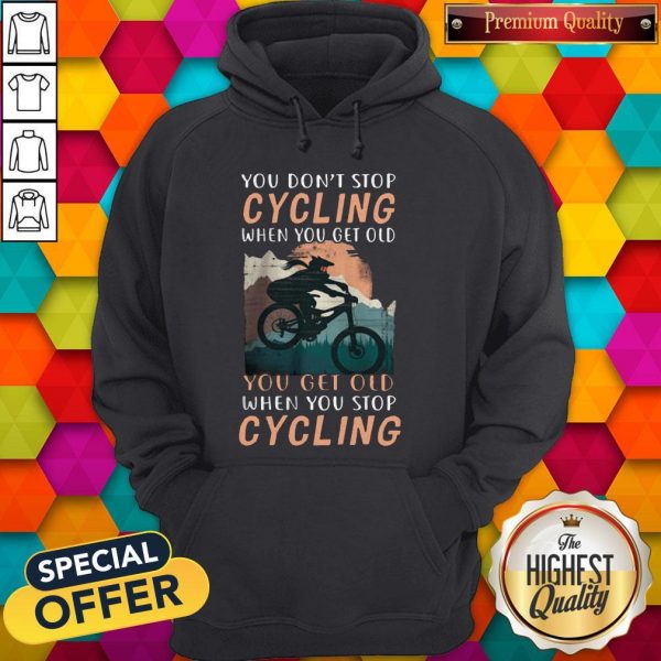 you-dont-stop-cycling-when-you-get-old-you-get-old-when-you-stop-cycling hoodie