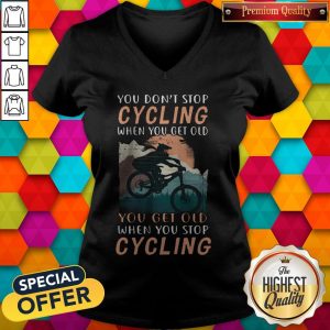 you-dont-stop-cycling-when-you-get-old-you-get-old-when-you-stop-cycling v-neck