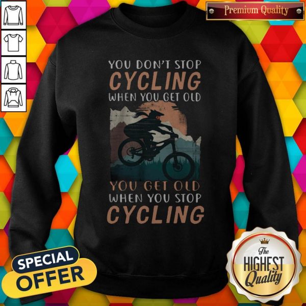 you-dont-stop-cycling-when-you-get-old-you-get-old-when-you-stop-cyclingsweatshirt