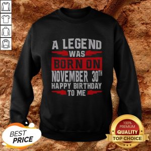 A Legend Was Born On November 30TH Happy Birthday To Me Sweatshirt