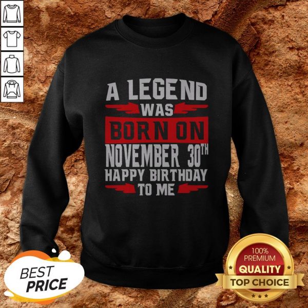 A Legend Was Born On November 30TH Happy Birthday To Me Sweatshirt