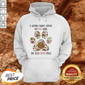 A Woman Can Not Survive On Pizza Needs Dogs Paw Hoodie
