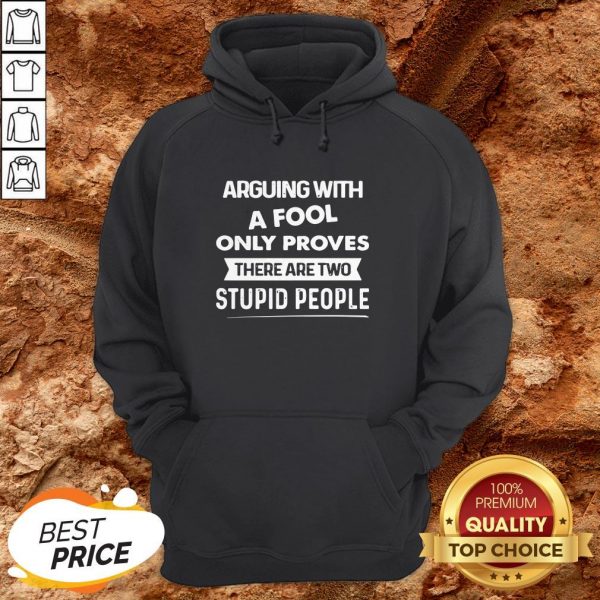 Arguing With A Fool Only Proves There Are Two Stupid People Hoodie