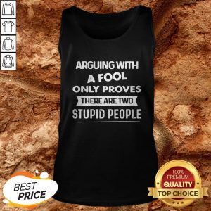 Arguing With A Fool Only Proves There Are Two Stupid People Tank Top