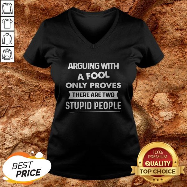 Arguing With A Fool Only Proves There Are Two Stupid People V-neck