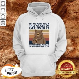 Bear Let Me Pour You A Tall Glass It You Can Suck It Up Vintage Hoodie