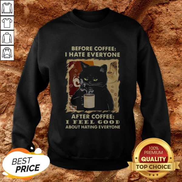 Before Coffee I Hate Everybody After Coffee I Feel Good Sweatshirt