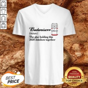Budweiser Noun The Glue Holding This 2020 Shitshow Together V-neck