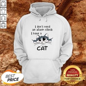 I Don’t Need An Alarm Clock I Have A Cat Hoodie
