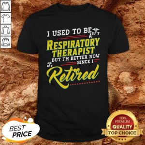 I Used To Be A Respiratory Therapist Now Since I Retired Shirt