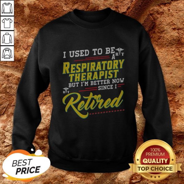 I Used To Be A Respiratory Therapist Now Since I Retired Sweatshirt