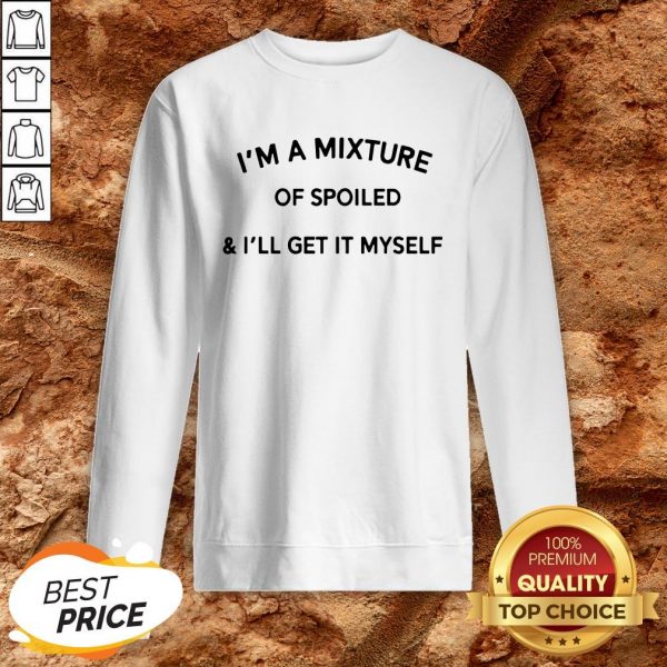 I’m A Mixture Of Spoiled And I’ll Get It Myself Sweatshirt