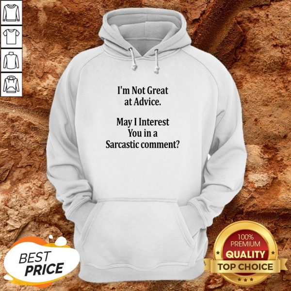 I’m Not Great At Advice May I Interest You In A Sarcastic Comment Hoodie