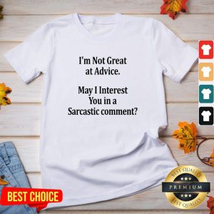 I’m Not Great At Advice May I Interest You In A Sarcastic Comment V-neck