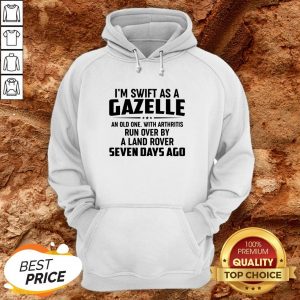 I’m Swift As A Gazelle An Old One With Arthritis Run Over Hoodie
