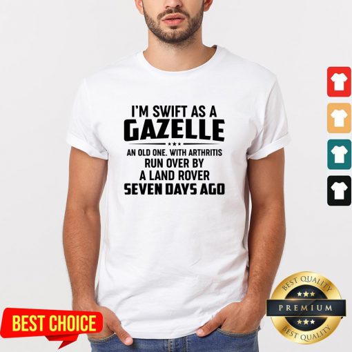 I’m Swift As A Gazelle An Old One With Arthritis Run Over Shirt