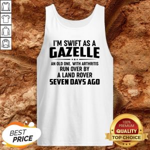 I’m Swift As A Gazelle An Old One With Arthritis Run Over Tank Top