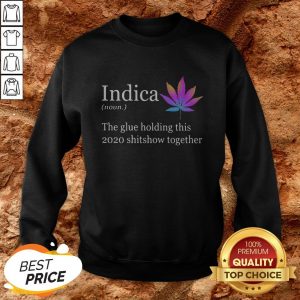 Indica The Glue Holding This 2020 Shitshow Together Sweatshirt
