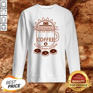 Mornings Are For Coffee Contemplation Sweatshirt
