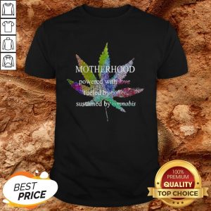 Motherhood Love Fueled By Coffee Sustained By Cannabis Shirt