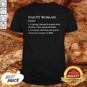 Nasty Woman A Strong Informed Weak Ignorant Males Shirt