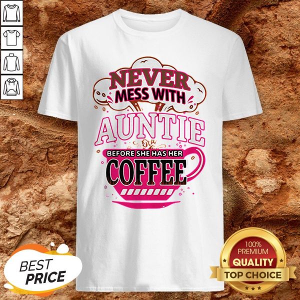 Never Mess With Auntie Before She Has Her Coffee Shirt