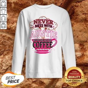 Never Mess With Auntie Before She Has Her Coffee Sweatshirt