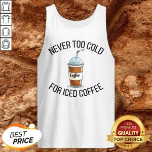 Never Too Cold For Iced Coffee Funny Coffee Tank Top