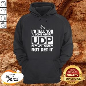 Nice I’d Tell You A Joke About Udp But You Might Not Get It Hoodie