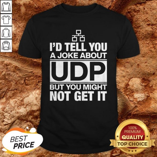 Nice I’d Tell You A Joke About Udp But You Might Not Get It Shirt
