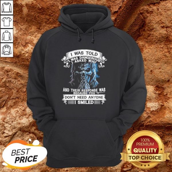 Skeleton I Was Told I Was Dangerous I Asked Why And You Don’t Need Anyone I Smiled Hoodie