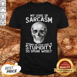 Skull My Level Of Sarcasm Depends On Your Level Of Stupidity Shirt