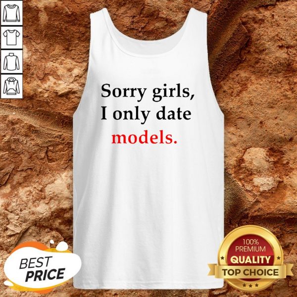 Sorry Girls I Only Date Models Tank Top