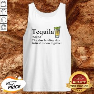 Tequila The Glue Holding This 2020 Shitshow Together Tank Top