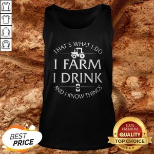 That’s What I Do I Farm I Drink And I Know Things Tank Top