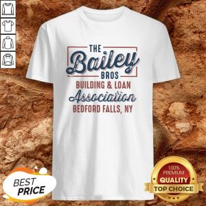 The Bailey Bros Building And Loan Association Bedford Falls Ny ShirtThe Bailey Bros Building And Loan Association Bedford Falls Ny Shirt