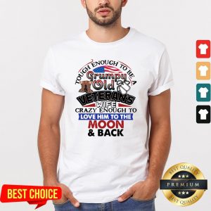Tough Enough To Be A Grumpy Old Veterans Him To The Moon And Back Shirt
