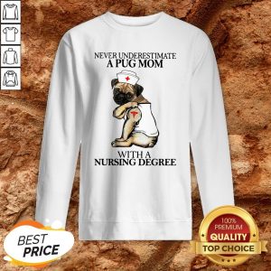 Underestimate A Pug Mom With A Nursing Degree Sweatshirt