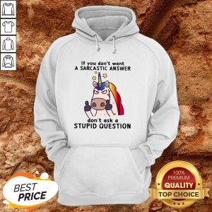 Unicorn If You Don’t Want Don’t Ask A Stupid Question Hoodie