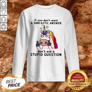 Unicorn If You Don’t Want Don’t Ask A Stupid Question Sweatshirt