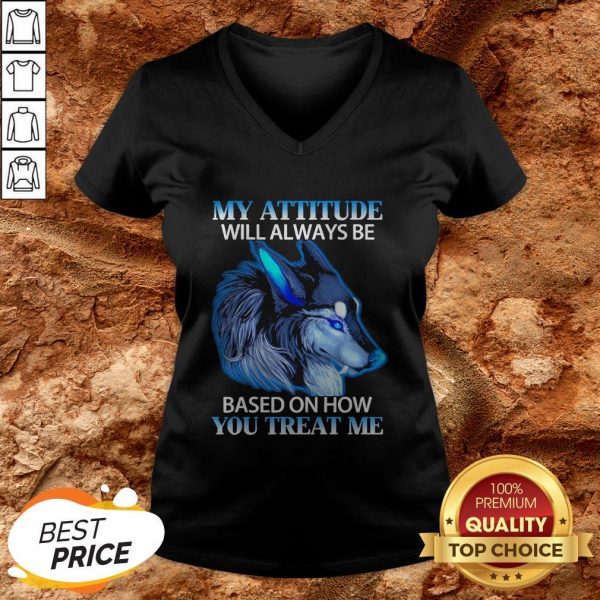 Wolf My Attitude Will Always Be Based On How You Treat Me V-neck
