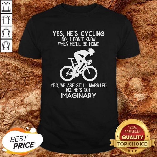 Yes He’s Cycling I Don’t Know When He'Ll Be Home He’s Not An Imaginary Shirt
