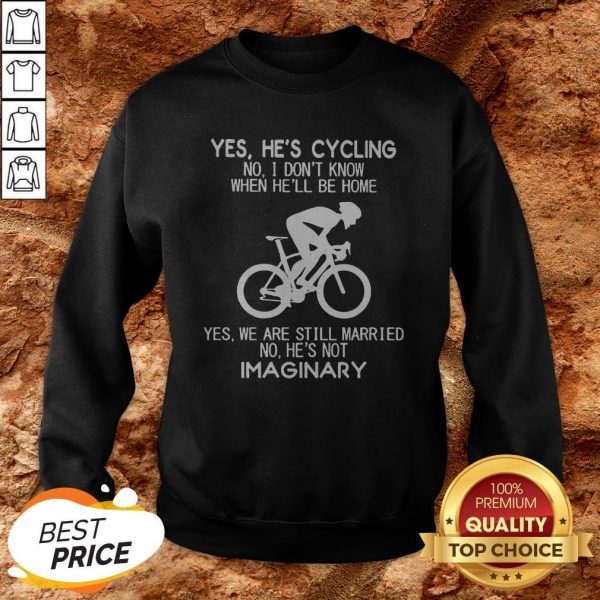 Yes He’s Cycling I Don’t Know When He'Ll Be Home He’s Not An Imaginary Sweatshirt