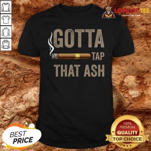 Cigar Gotta Tap That Ash ShirtCigar Gotta Tap That Ash Shirt