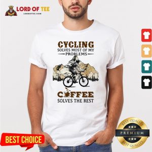 Cycling Solves Most Of My Problems Coffee Solves The Cycling Solves Most Of My Problems Coffee Solves The Rest ShirtRest Shirt