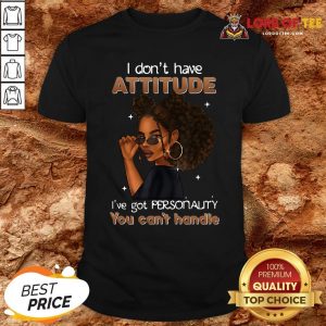 Funny Girl I Don’t Have Attitude I’ve Got Personality You Can’t Handle Shirt