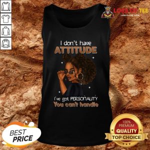 Funny Girl I Don’t Have Attitude I’ve Got Personality You Can’t Handle Tank Top