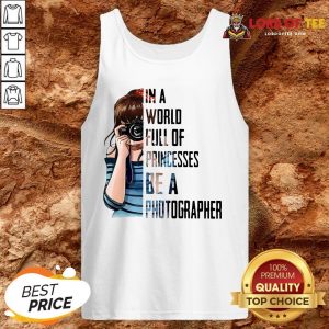 Funny Girl In A World Full Of Princesses Be A Photographer Tank Top Design By Lordoftee.com